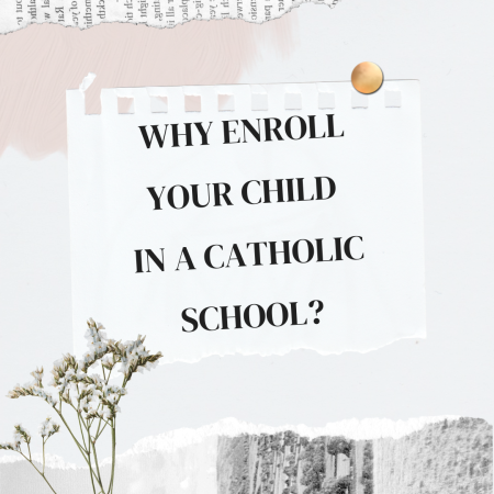 WHY ENROLL YOUR CHILD IN A CATHOLIC SCHOOL?
